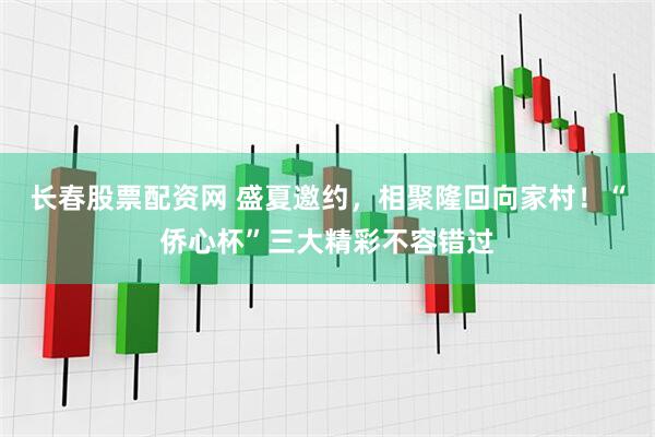 长春股票配资网 盛夏邀约，相聚隆回向家村！“侨心杯”三大精彩不容错过
